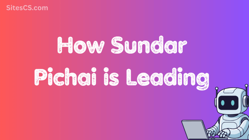 How Sundar Pichai is Leading